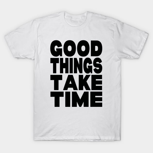 Good things take time T-Shirt by Evergreen Tee